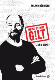 Title: Meine Stimme gilt!: ... und deine?, Author: Roland Düringer