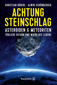 Title: Achtung Steinschlag!: Asteroiden und Meteoriten: Tödliche Gefahr und Wiege des Lebens, Author: Christian Köberl