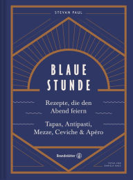 Title: Blaue Stunde: Rezepte, die den Abend feiern, Author: Stevan Paul