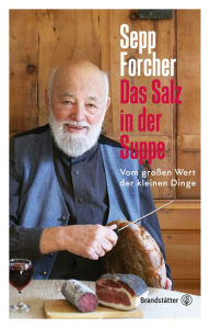 Title: Das Salz in der Suppe: Vom großen Wert der kleinen Dinge, Author: Sepp Forcher