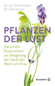 Title: Pflanzen der Lust: Natürliche Potenzmittel zur Steigerung der Libido bei Mann & Frau, Author: Dr. Jan-Dirk Fauteck