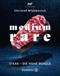 Title: Medium Rare: Steak - die hohe Schule, Author: Christof Widakovich