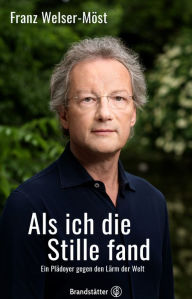 Title: Als ich die Stille fand: Ein Plädoyer gegen den Lärm der Welt, Author: Franz Welser-Möst