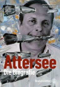 Title: Christian Ludwig Attersee: Die Biographie, Author: Daniela Gregori