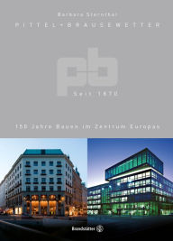 Title: Pittel + Brausewetter seit 1870: 150 Jahre Bauen im Zentrum Europas, Author: Barbara Sternthal