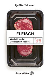 Title: Fleisch: Weshalb es die Gesellschaft spaltet, Author: Ilja Steffelbauer