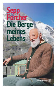 Title: Die Berge meines Lebens: Biografische Notizen, Author: Sepp Forcher