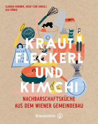 Title: Krautfleckerl & Kimchi: Nachbarschaftsküche aus dem Wiener Gemeindebau, Author: Claudia Huemer