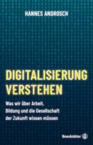 Title: Digitalisierung verstehen: Was wir über Arbeit, Bildung und die Gesellschaft der Zukunft wissen müssen, Author: Hannes Androsch