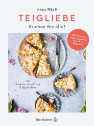 Title: Teigliebe: Kuchen für alle! Ob klassisch, vegan, glutenfrei oder ohne Backofen, Author: Anna Röpfl