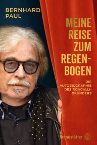 Title: Meine Reise zum Regenbogen: Die Autobiographie des Roncalli-Gründers, Author: Bernhard Paul