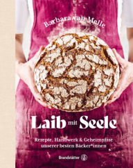 Title: Laib mit Seele: Rezepte, Handwerk & Geheimnisse unserer besten Bäcker*innen, Author: Barbara van Melle