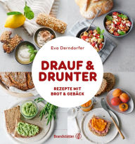 Title: Drauf & Drunter: Rezepte mit Brot & Gebäck, Author: Eva Derndorfer