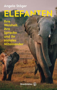 Title: Elefanten: Ihre Weisheit, ihre Sprache und ihr soziales Miteinander, Author: Angela Stöger