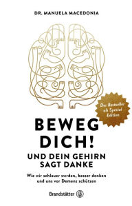 Title: Beweg dich! Und dein Gehirn sagt Danke: Wie wir schlauer werden, besser denken und uns vor Demenz schützen, Author: Manuela Macedonia