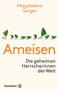Title: Ameisen: Die geheimen Herrscherinnen der Welt, Author: Magdalena Sorger
