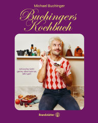 Title: Buchingers Kochbuch: Ich koche nicht gerne, aber kann es sehr gut., Author: Michael Buchinger