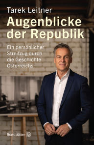 Title: Augenblicke der Republik: Ein persönlicher Streifzug durch die Geschichte Österreichs, Author: Tarek Leitner
