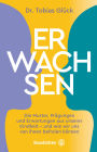 Erwachsen: Die Muster, Prägungen und Erwartungen unserer Kindheit - und wie wir uns von ihnen befreien können