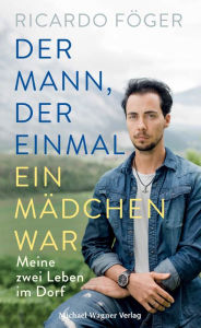 Title: Der Mann, der einmal ein Mädchen war: Meine zwei Leben im Dorf, Author: Ricardo Föger