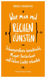 Title: Wie man mit Rechenkünsten Schwiegereltern beeindruckt, Magier durchschaut und fiktive Länder erkundet, Author: Andreas Ehrendorfer