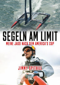Title: Segeln am Limit: Meine Jagd nach dem America's Cup, Author: Jimmy Spithill