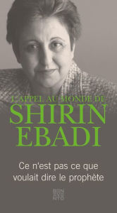 Title: L'appel au monde de Shirin Ebadi: Ce n'est pas se que voulait dire le prophète, Author: Shirin Ebadi