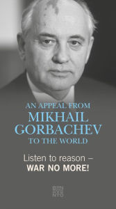 Title: Listen to reason - War no more!: An Appeal from Mikhail Gorbachev to the world, Author: Michail Gorbatschow