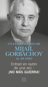 Title: Entrad en razón de una vez - ¡No más guerra!: Un LLamamiento de Mijaíl Gorbachov al mundo, Author: Michail Gorbatschow
