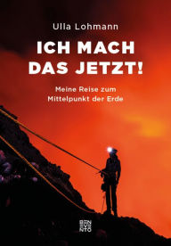 Title: Ich mach das jetzt!: Meine Reise zum Mittelpunkt der Erde, Author: Ulla Lohmann