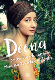 Title: So frei bin ich nur hier: Mein zweites Leben in Afrika, Author: Deena