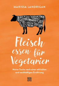Title: Fleisch essen für Vegetarier: Meine Suche nach einer ethischen und nachhaltigen Ernährung, Author: Marissa Landrigan