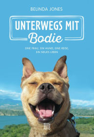 Title: Unterwegs mit Bodie: Eine Frau, ein Hund, eine Reise, ein neues Leben, Author: Belinda Jones