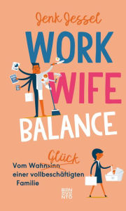 Title: Work-Wife-Balance: Vom WahnsinnsGlück einer vollbeschäftigten Familie, Author: Jenk Jessel