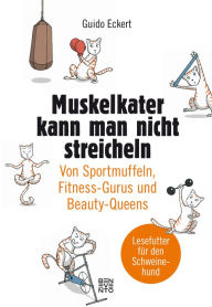 Title: Muskelkater kann man nicht streicheln: Von Sportmuffeln, Fitness-Gurus und Beauty-Queens, Author: Guido Eckert