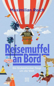 Title: Reisemuffel an Bord: Ein Stubenhocker fliegt um die Welt, Author: Maximilian Reich