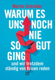 Title: Warum es uns noch nie so gut ging und wir trotzdem ständig von Krisen reden, Author: Martin Schröder