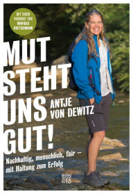 Title: Mut steht uns gut!: Nachhaltig, menschlich, fair - mit Haltung zum Erfolg, Author: Antje von Dewitz