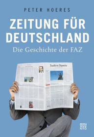 Title: Zeitung für Deutschland: Die Geschichte der FAZ, Author: Peter Hoeres