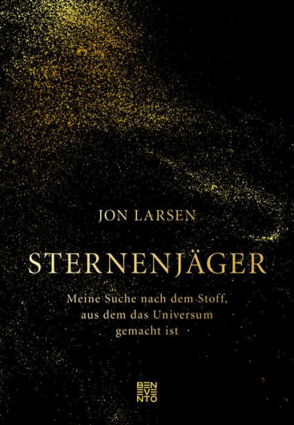 Sternenjäger: Meine Suche nach dem Stoff, aus dem das Universum gemacht ist