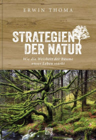 Title: Strategien der Natur: Wie die Weisheit der Bäume unser Leben stärkt, Author: Erwin Thoma