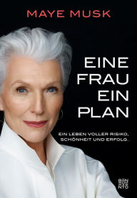Title: Eine Frau, ein Plan: Ein Leben voller Risiko, Schönheit und Erfolg, Author: Maye Musk