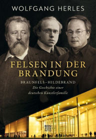 Title: Felsen in der Brandung: Braunfels-Hildebrand: Die Geschichte einer deutschen Künstlerfamilie, Author: Wolfgang Herles