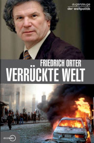 Title: Verrückte Welt - Augenzeuge der Weltpolitik, Author: Friedrich Orter