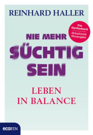 Title: Nie mehr süchtig sein: Leben in Balance, Author: Reinhard Haller