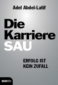 Title: Die Karrieresau: Erfolg ist kein Zufall, Author: Adel Abdel-Latif