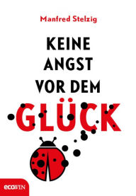 Title: Keine Angst vor dem Glück, Author: Manfred Stelzig