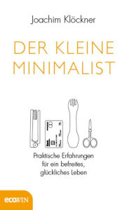 Title: Der kleine Minimalist: Praktische Erfahrungen für ein befreites, glückliches Leben, Author: Joachim Klöckner