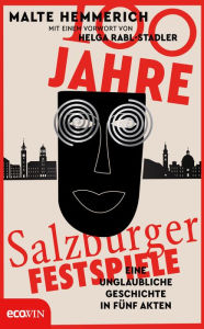 Title: 100 Jahre Salzburger Festspiele: Eine unglaubliche Geschichte in fünf Akten, Author: Malte Hemmerich