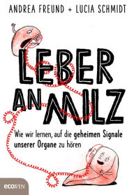 Title: Leber an Milz: Wie wir lernen, auf die geheimen Signale unserer Organe zu hören, Author: Andrea Freund